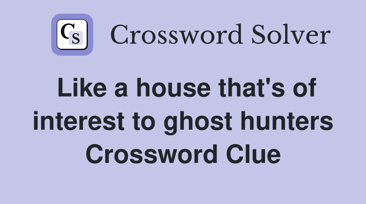 Like a house that's of interest to ghost hunters Crossword Clue