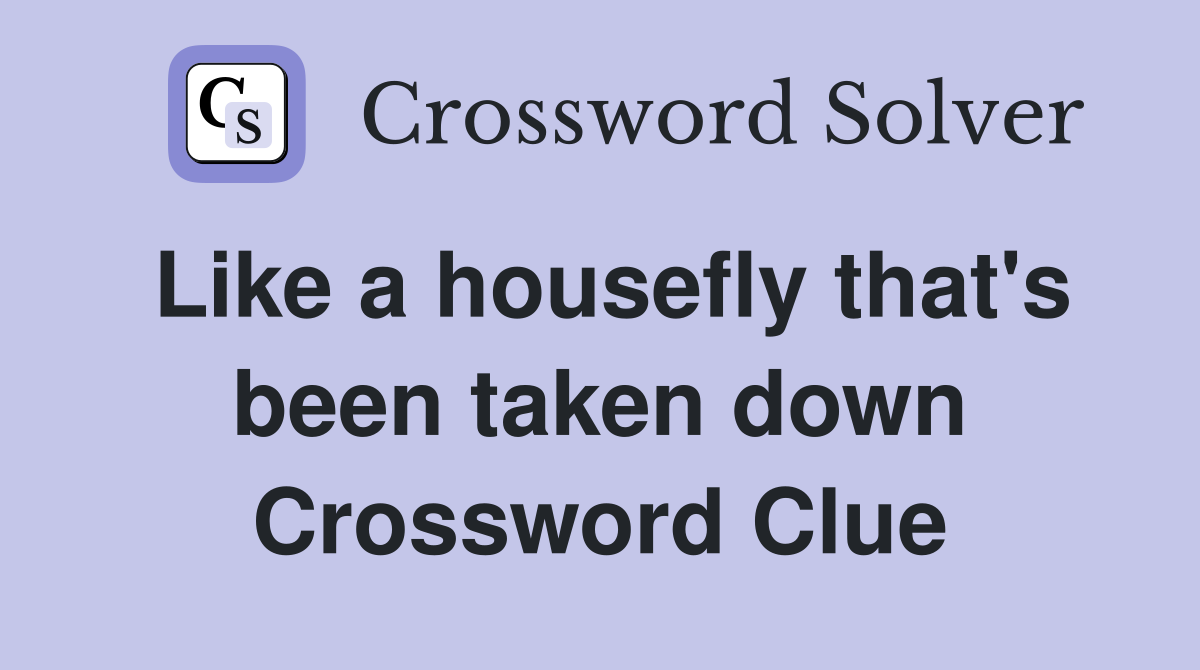 Like a housefly that's been taken down Crossword Clue