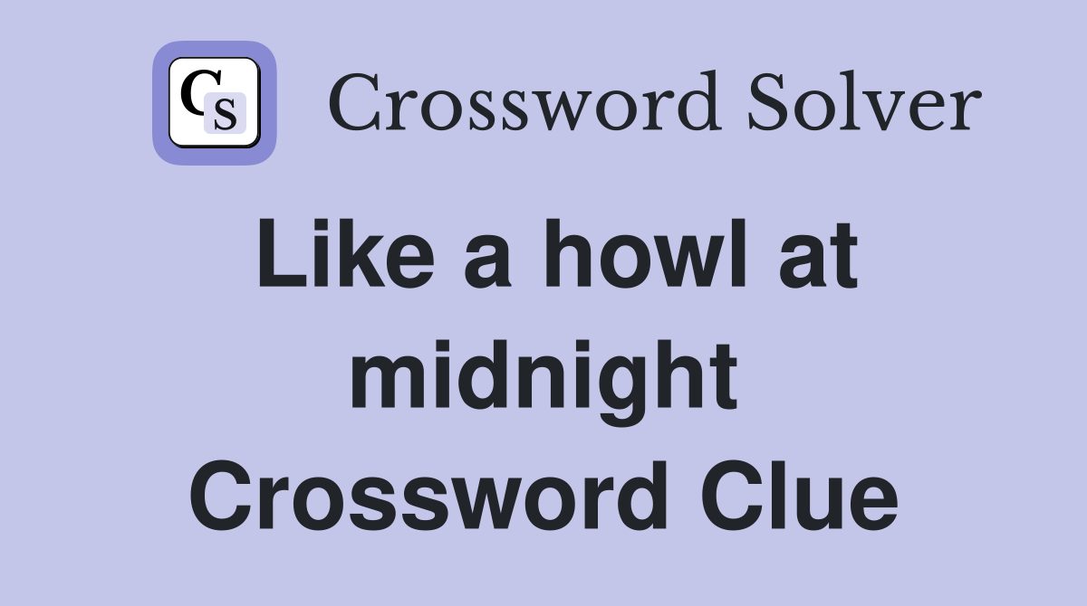 Like a howl at midnight Crossword Clue