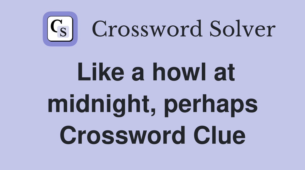 Like a howl at midnight, perhaps Crossword Clue