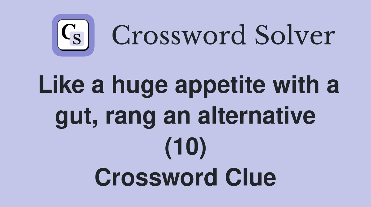 Like a huge appetite with a gut, rang an alternative (10) Crossword Clue