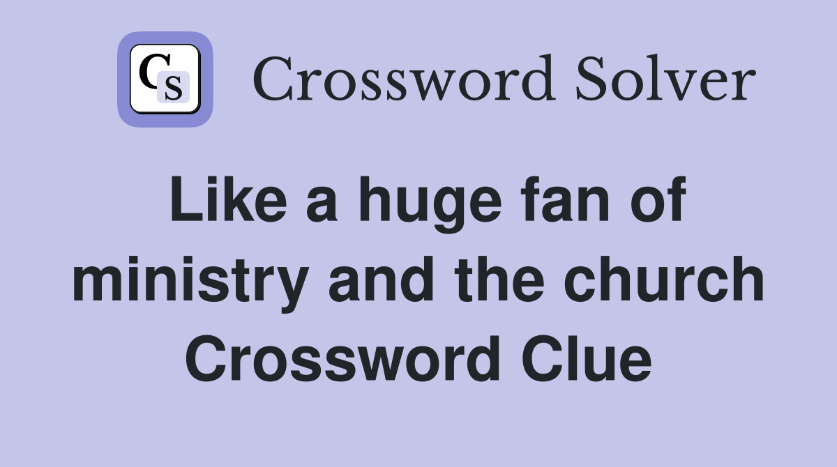 Like a huge fan of ministry and the church Crossword Clue