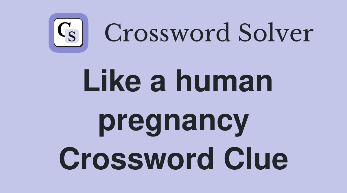 Like a human pregnancy Crossword Clue