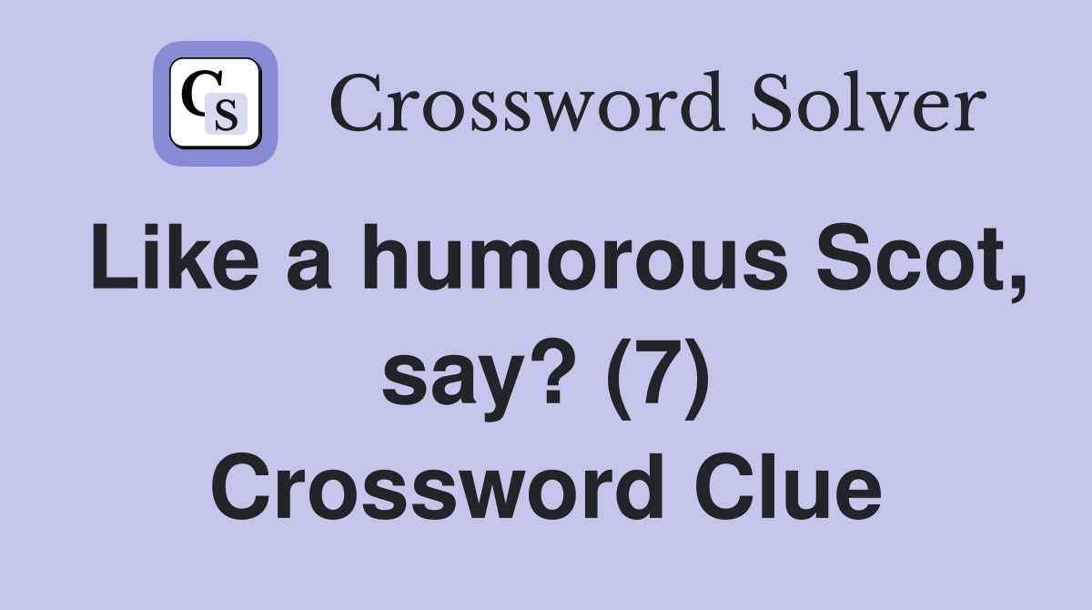 Like a humorous Scot, say? (7) Crossword Clue