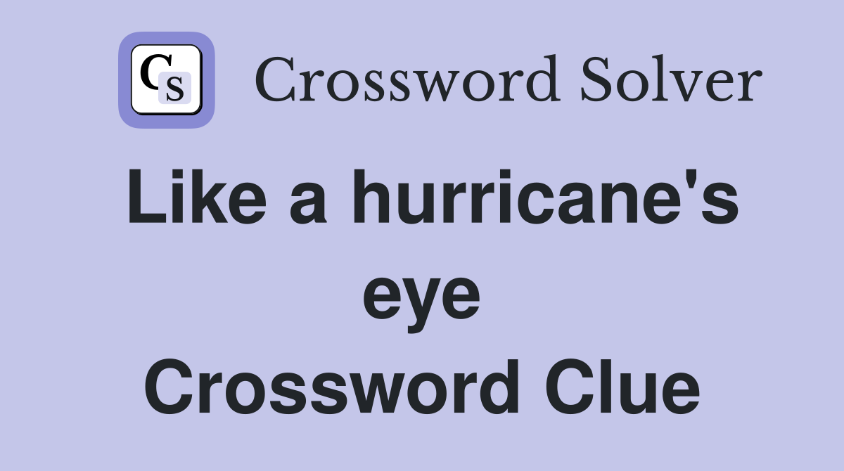 Like a hurricane's eye Crossword Clue