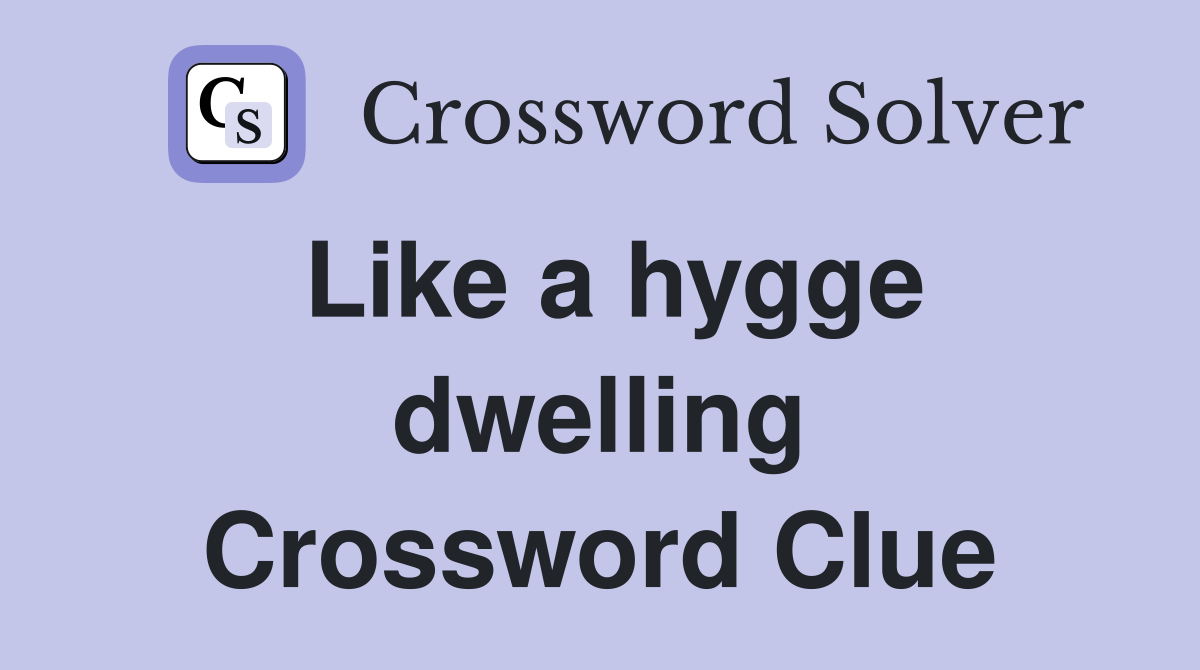 Like a hygge dwelling Crossword Clue
