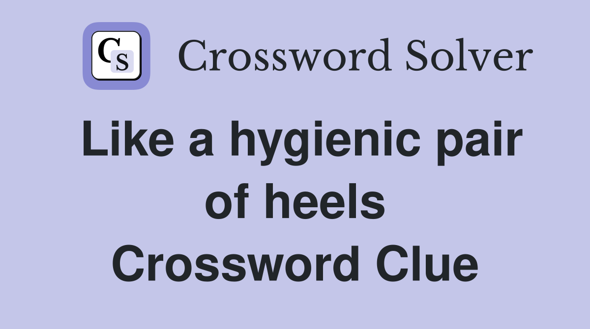 Like a hygienic pair of heels Crossword Clue