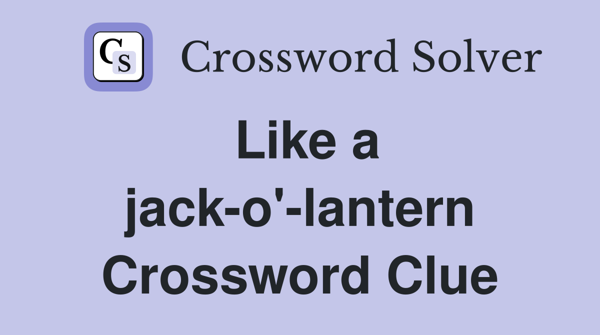 Like a jack-o'-lantern Crossword Clue