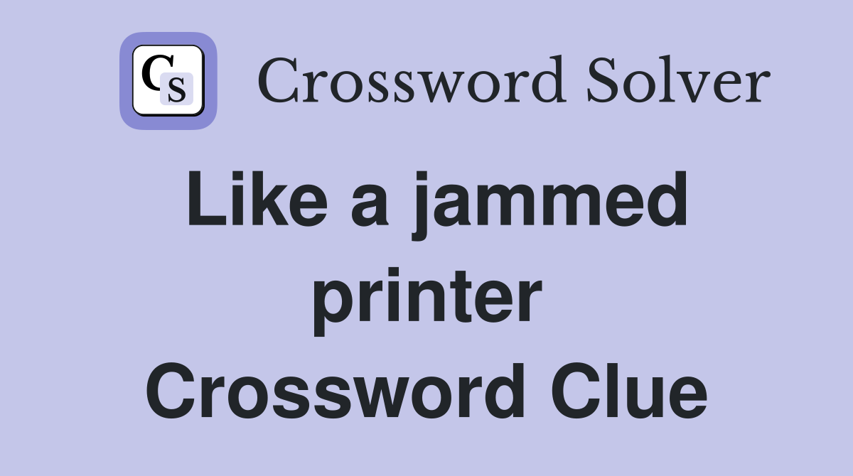 Like a jammed printer Crossword Clue
