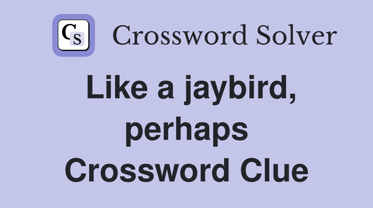 Like a jaybird, perhaps Crossword Clue