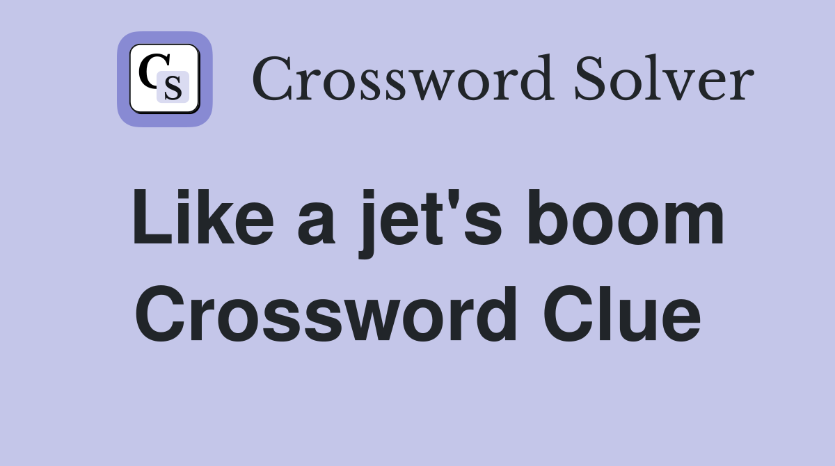 Like a jet's boom Crossword Clue