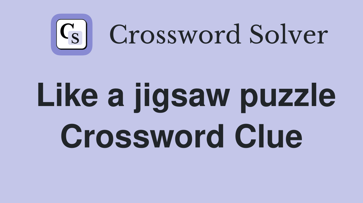 Like a jigsaw puzzle Crossword Clue