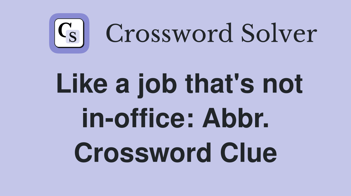 Like a job that's not in-office: Abbr. Crossword Clue