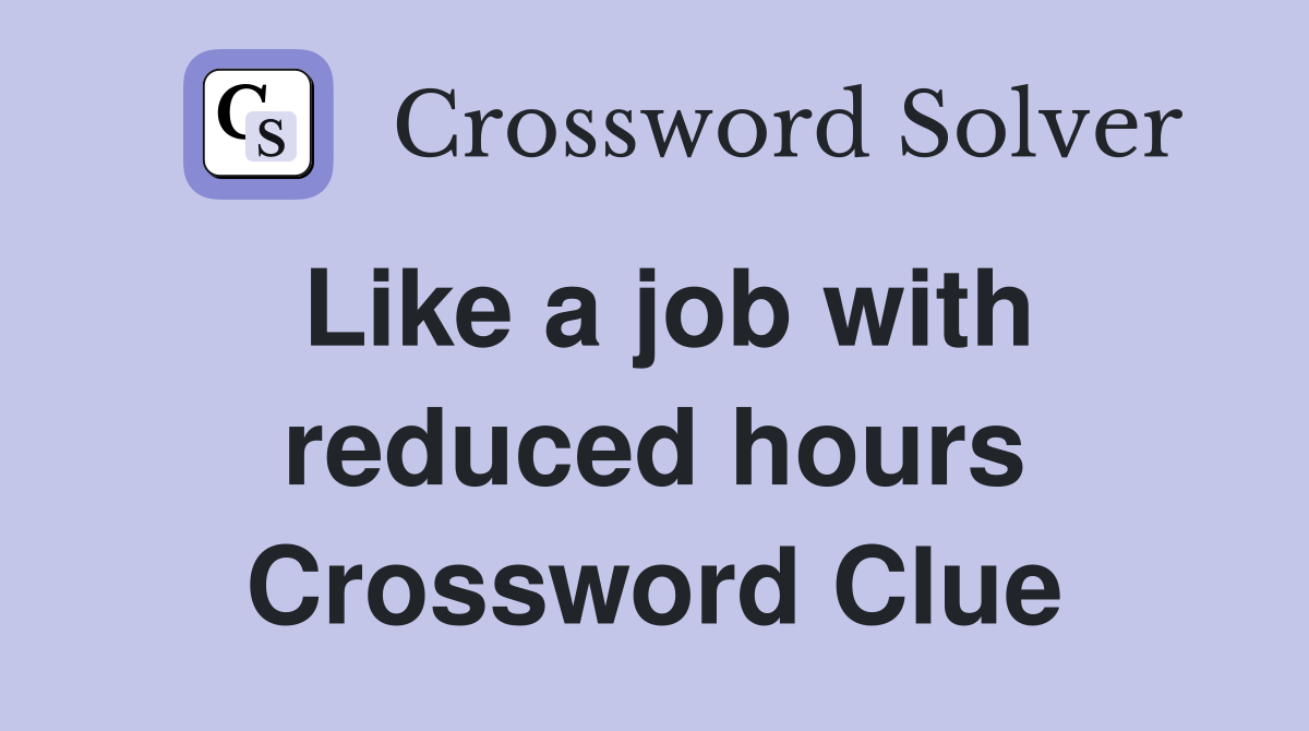 Like a job with reduced hours Crossword Clue