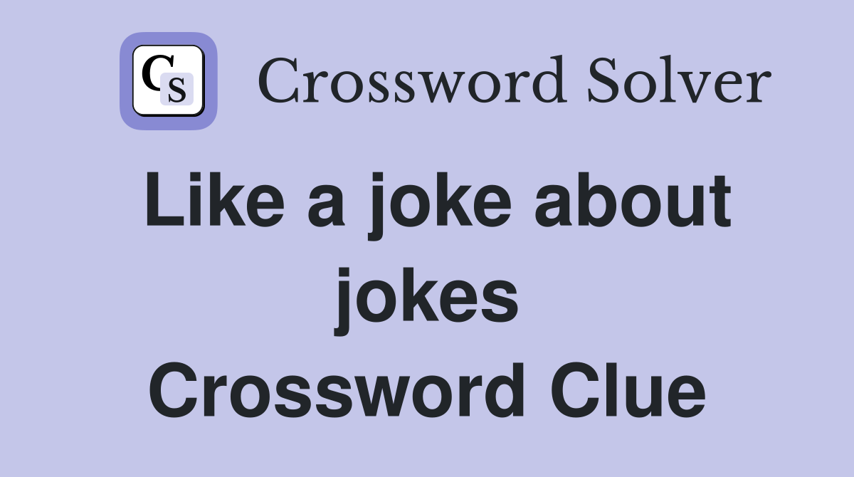 Like a joke about jokes Crossword Clue