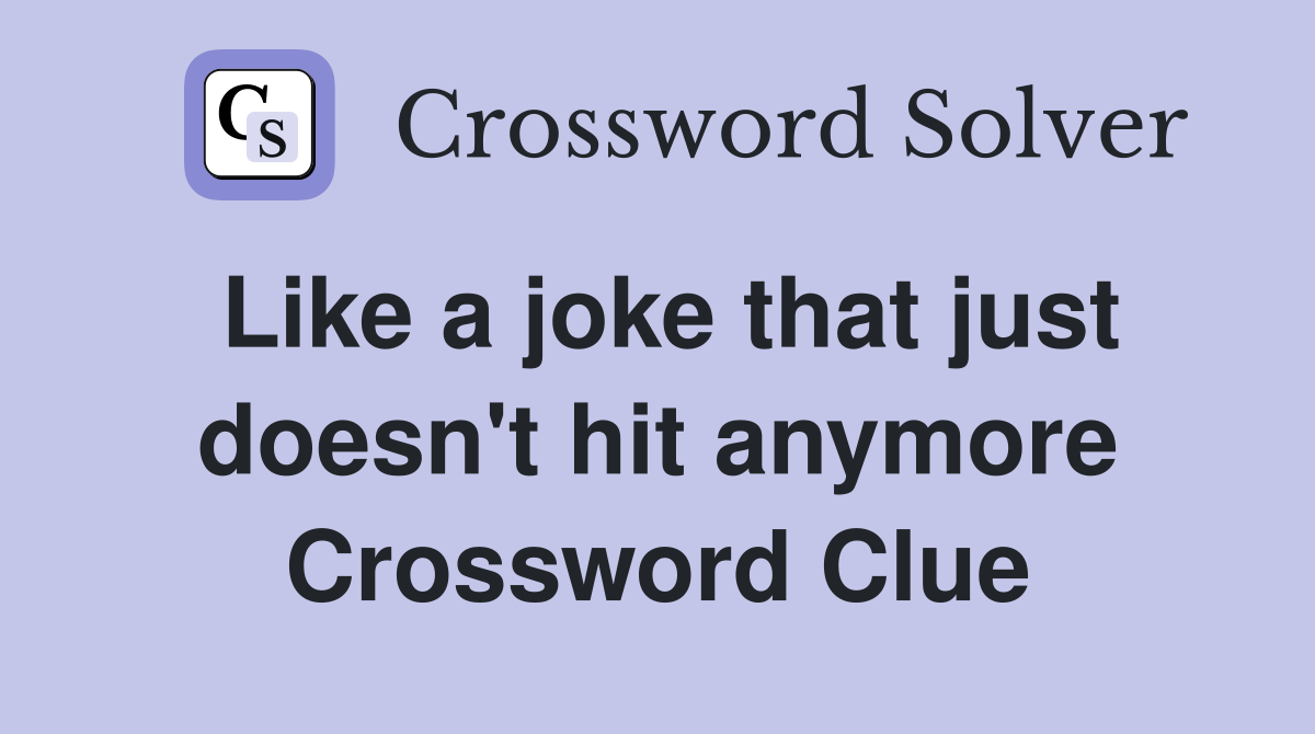 Like a joke that just doesn't hit anymore Crossword Clue