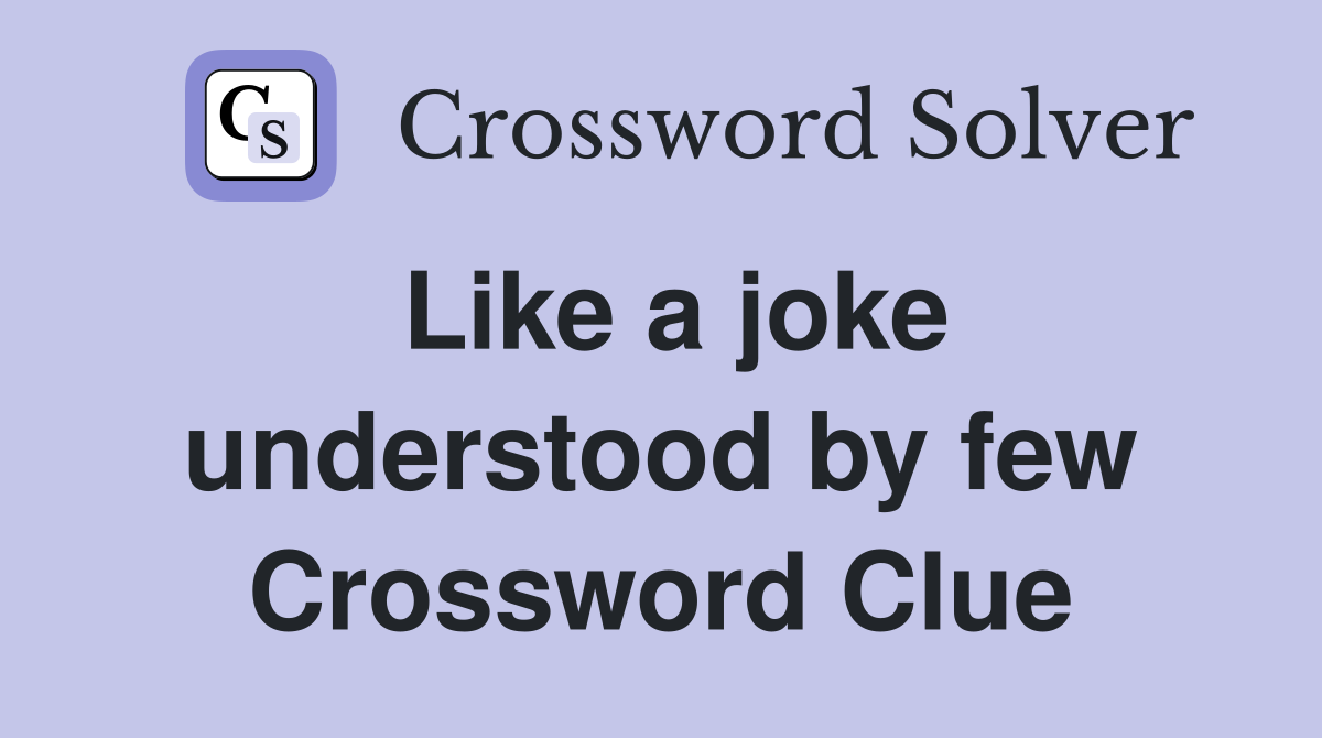 Like a joke understood by few Crossword Clue