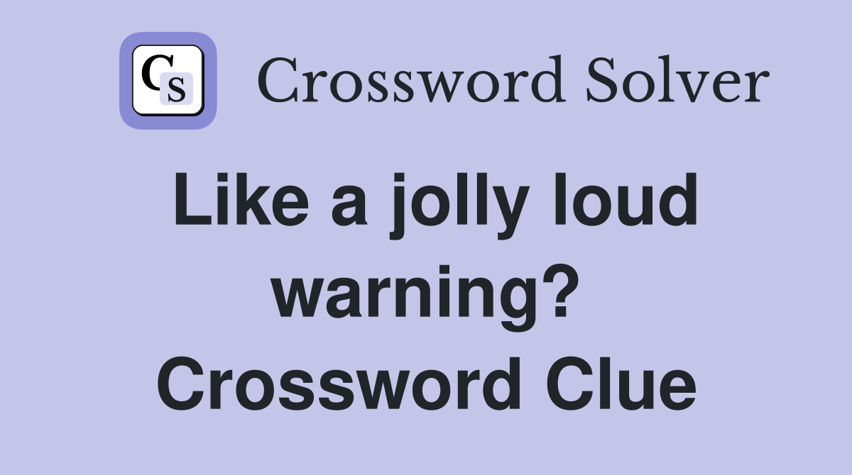 Like a jolly loud warning? Crossword Clue