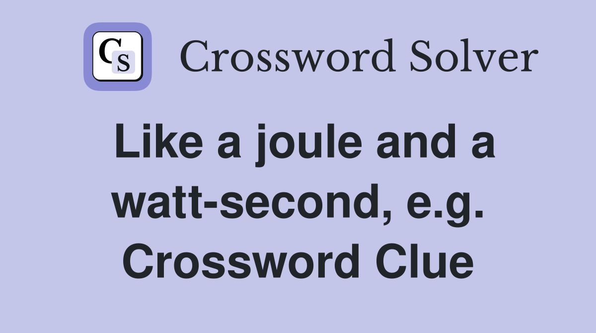 Like a joule and a watt-second, e.g. Crossword Clue