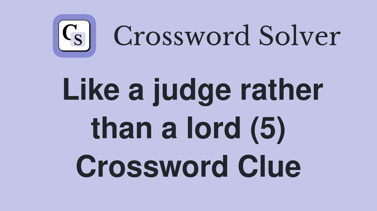 Like a judge rather than a lord (5) Crossword Clue