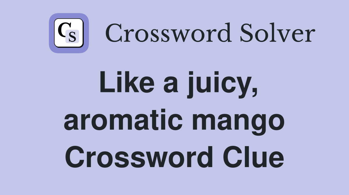 Like a juicy, aromatic mango Crossword Clue