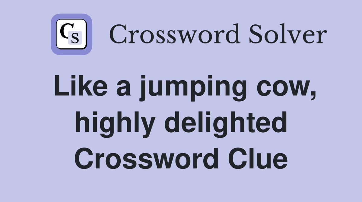 Like a jumping cow, highly delighted Crossword Clue