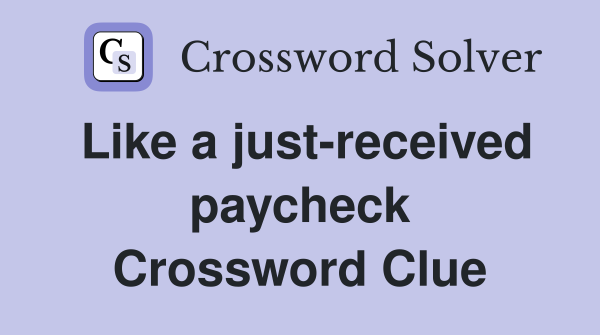 Like a just-received paycheck Crossword Clue