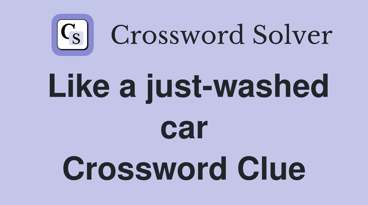 Like a just-washed car Crossword Clue