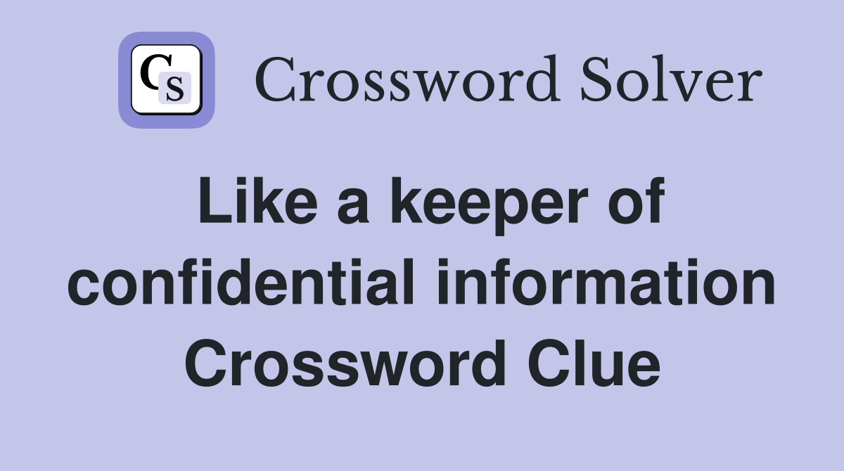 Like a keeper of confidential information Crossword Clue
