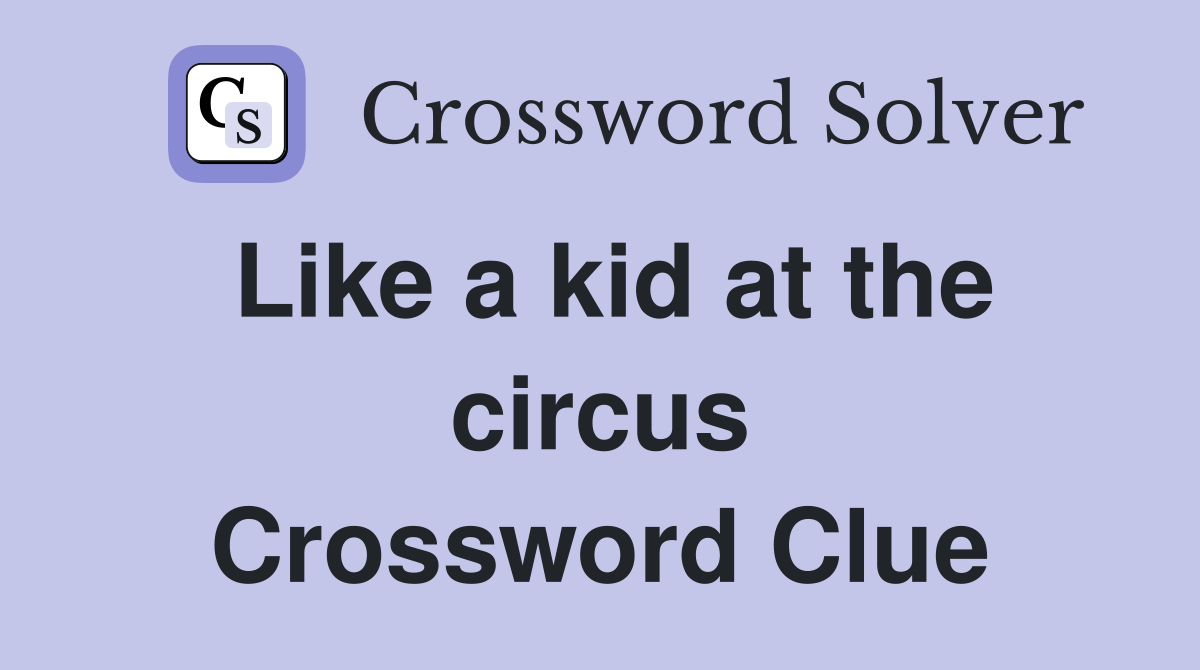Like a kid at the circus Crossword Clue