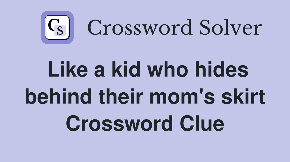Like a kid who hides behind their mom's skirt Crossword Clue