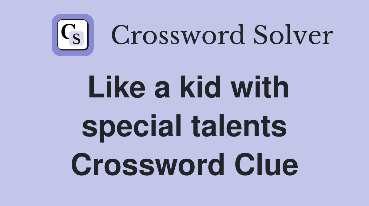 Like a kid with special talents Crossword Clue