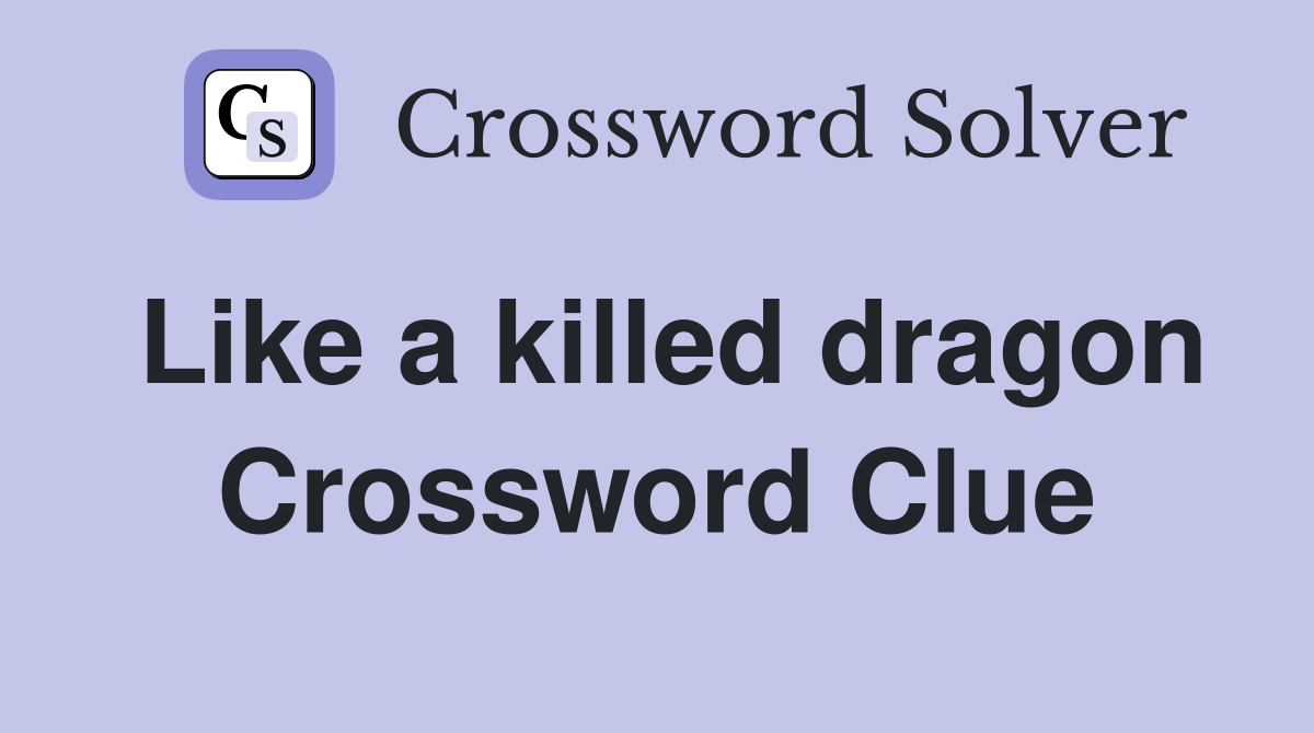 Like a killed dragon Crossword Clue