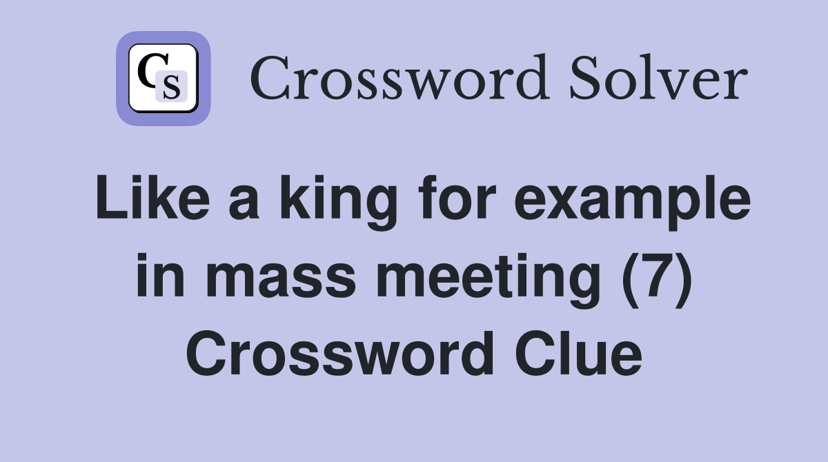 Like a king for example in mass meeting (7) Crossword Clue
