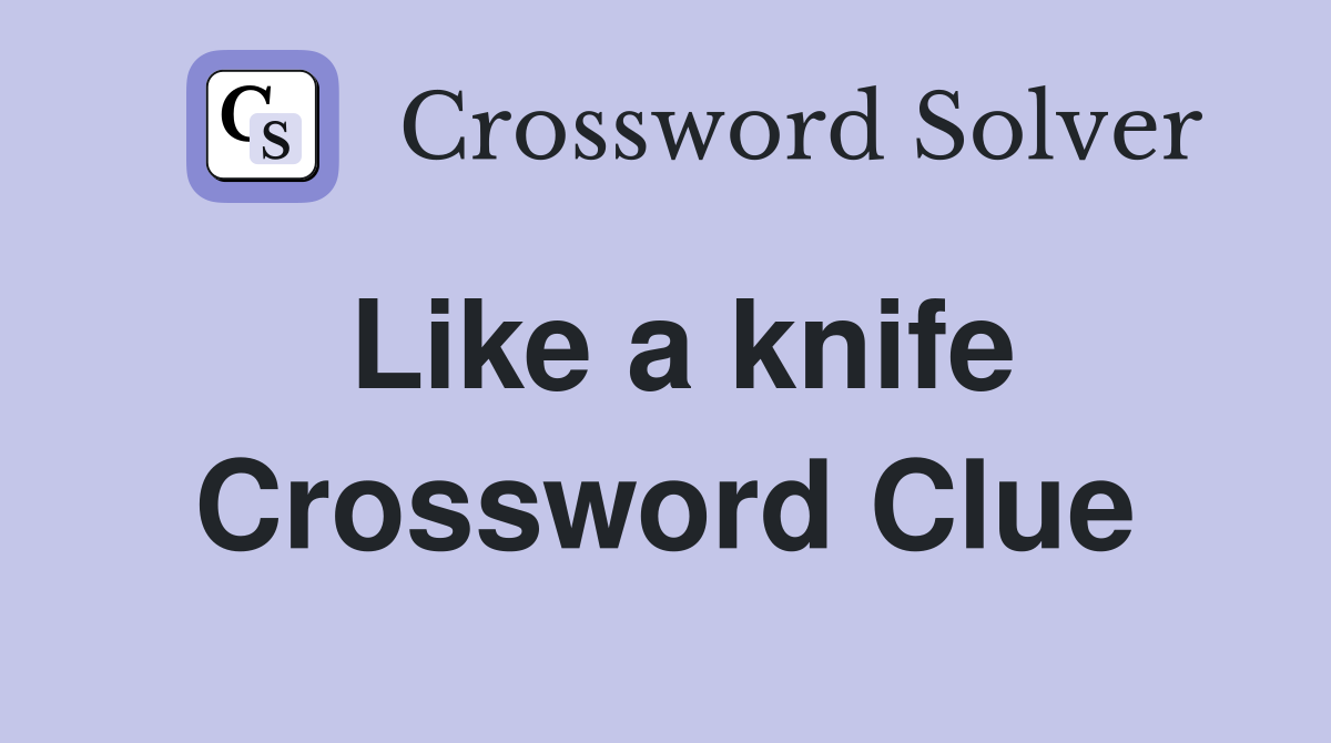 Like a knife Crossword Clue