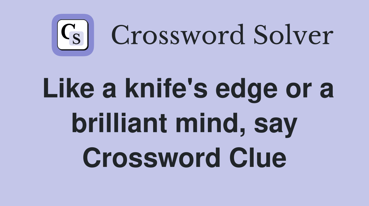 Like a knife's edge or a brilliant mind, say Crossword Clue