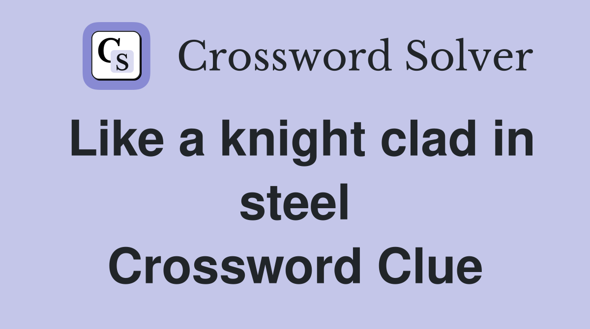 Like a knight clad in steel Crossword Clue