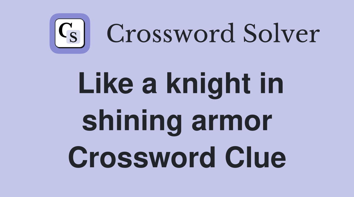 Like a knight in shining armor Crossword Clue