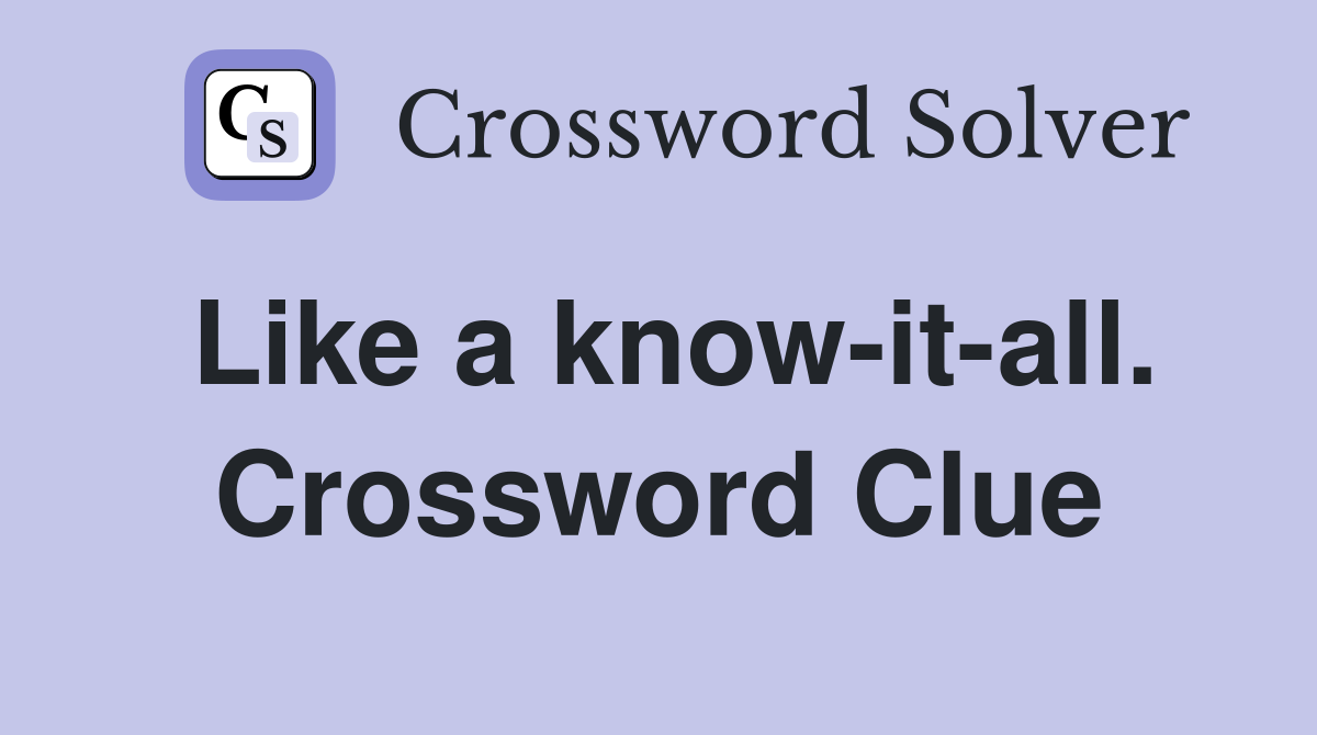 Like a know-it-all. Crossword Clue