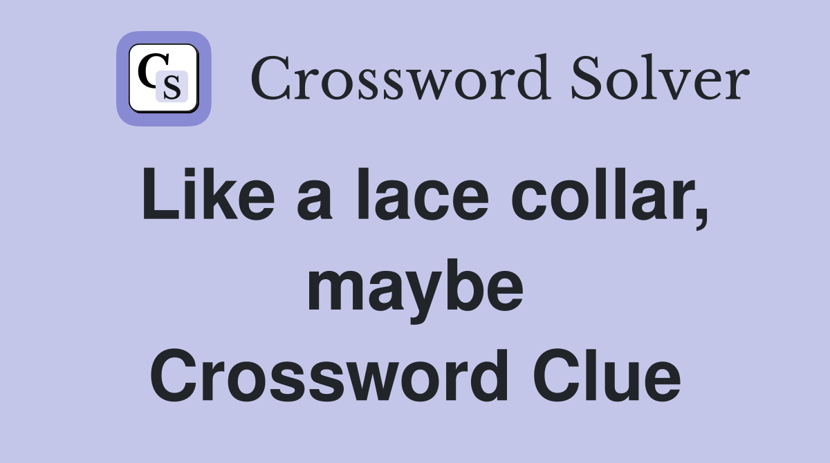 Like a lace collar, maybe Crossword Clue