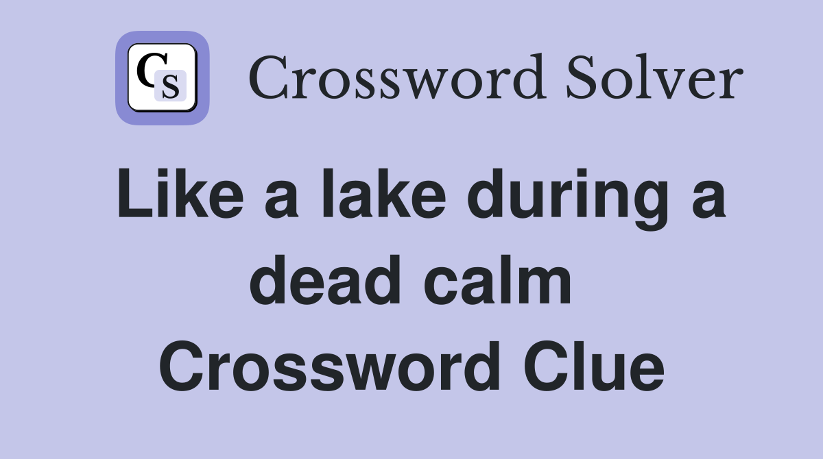 Like a lake during a dead calm Crossword Clue