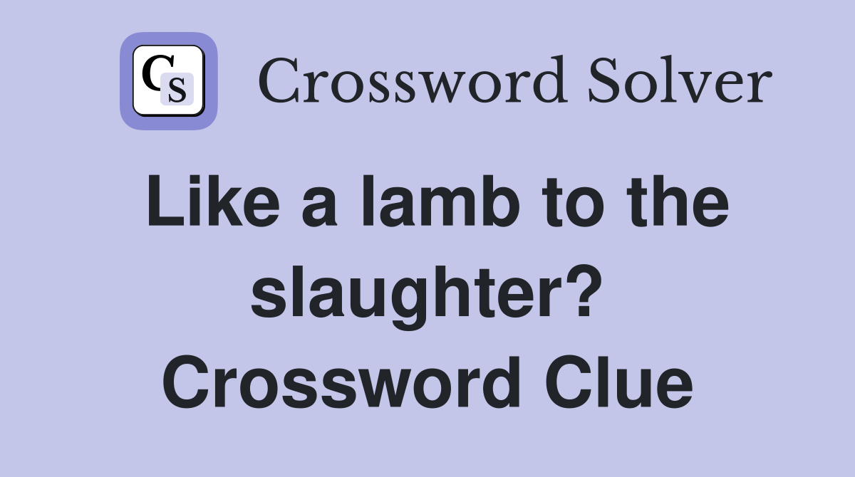 Like a lamb to the slaughter? Crossword Clue