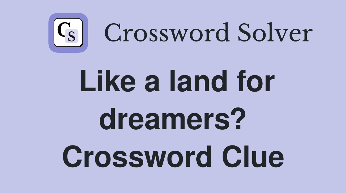 Like a land for dreamers? Crossword Clue