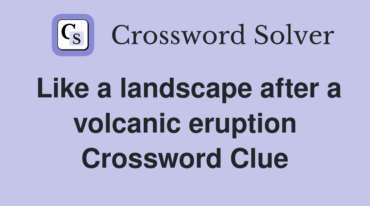 Like a landscape after a volcanic eruption Crossword Clue