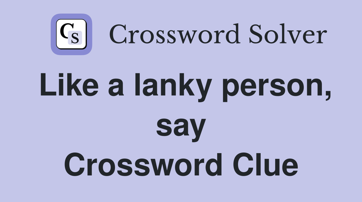 Like a lanky person, say Crossword Clue