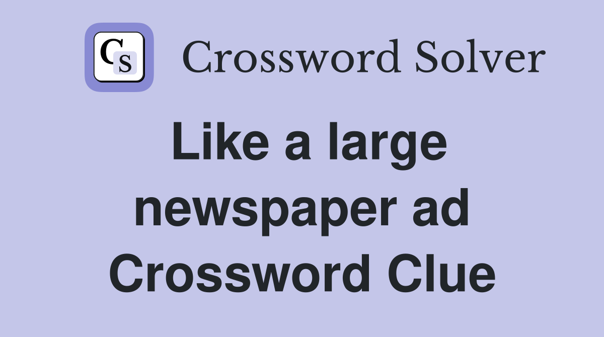 Like a large newspaper ad Crossword Clue