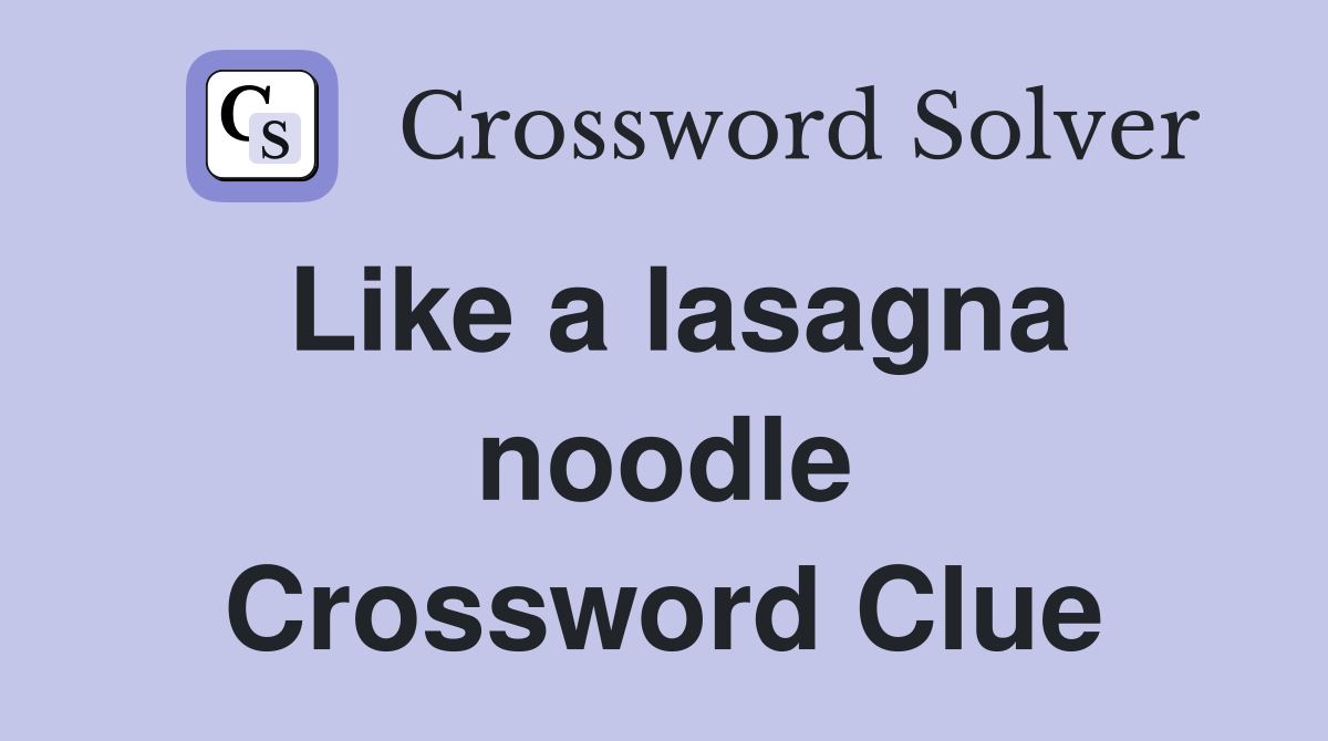 Like a lasagna noodle Crossword Clue