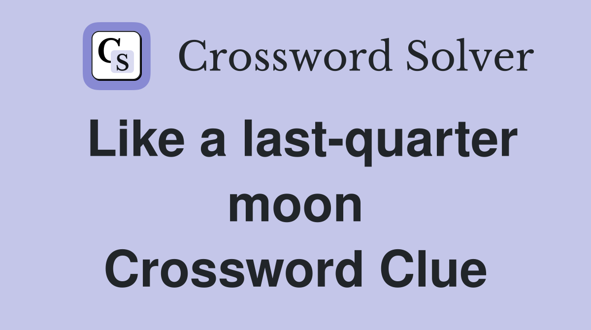 Like a last-quarter moon Crossword Clue
