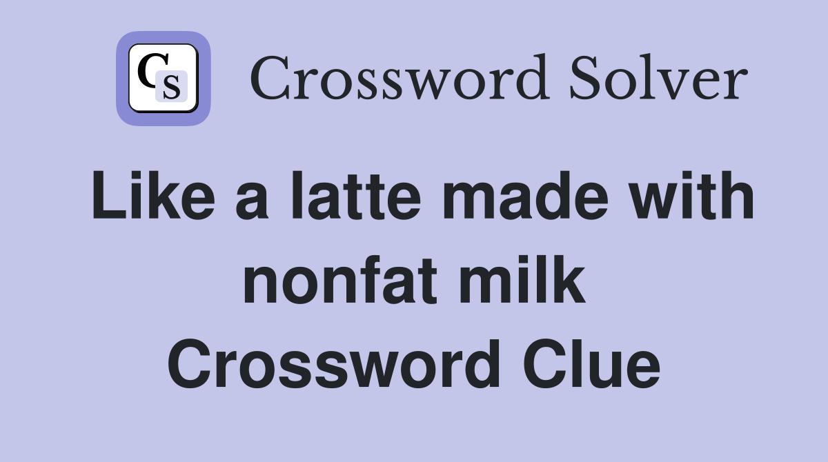 Like a latte made with nonfat milk Crossword Clue