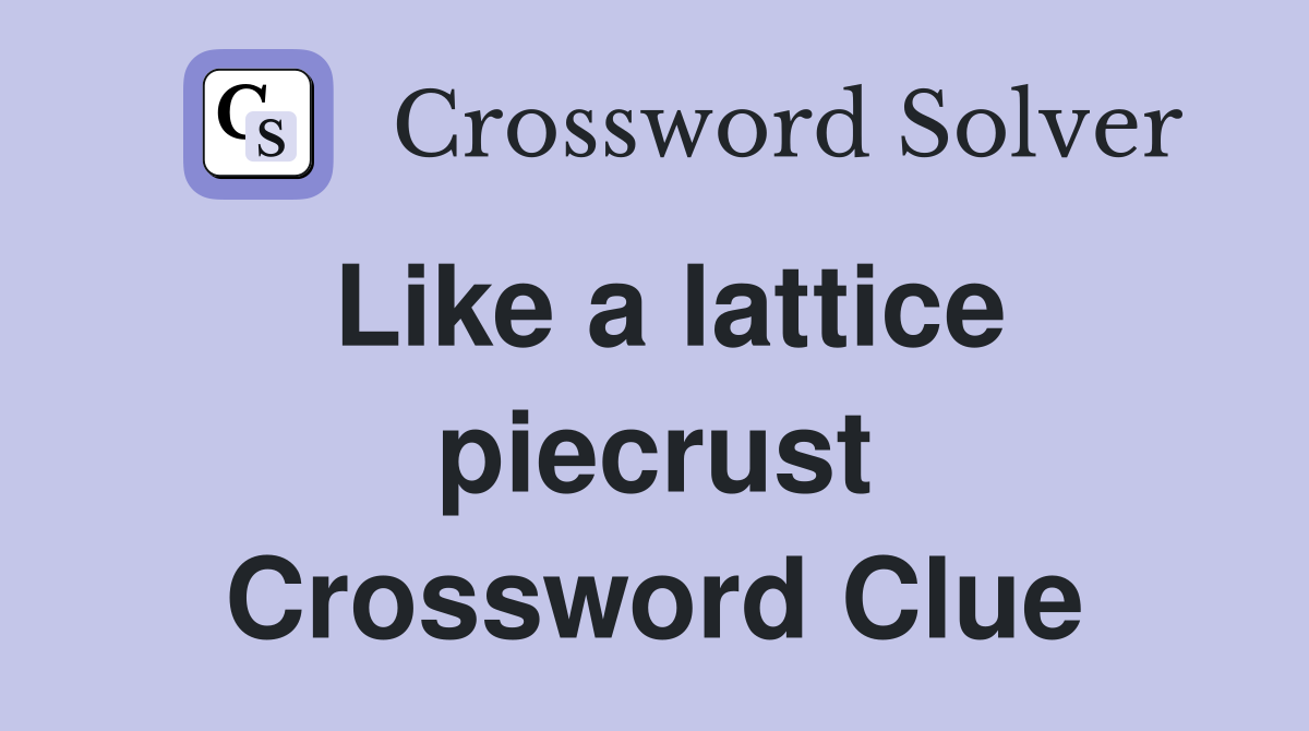 Like a lattice piecrust Crossword Clue